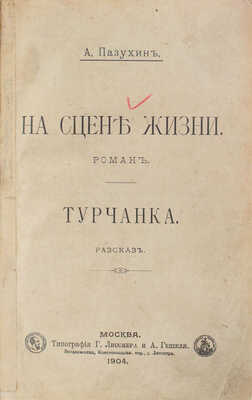Пазухин А. На сцене жизни. Роман. Турчанка. Рассказ. М.: Тип. Г. Лисснера и А. Гешеля, 1904.
